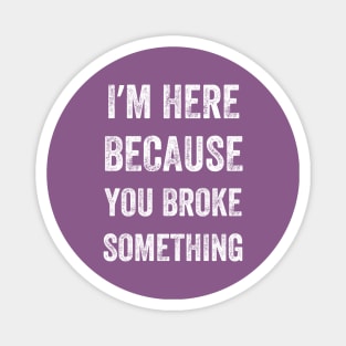 I Am Here Because You Broke Something, Vintage style Magnet